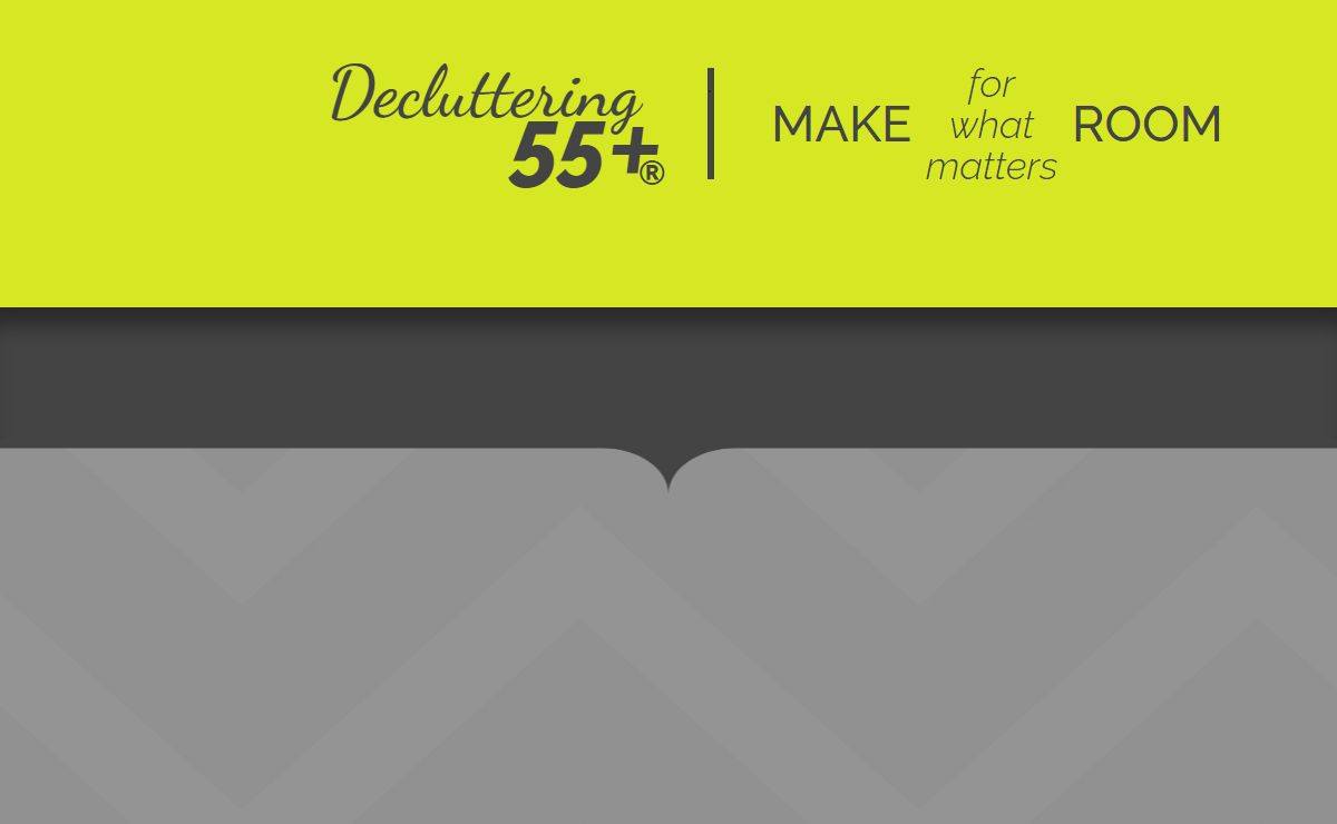 Decluttering 55+ – A checklist to invigorate your life and create a legacy, not a mess.