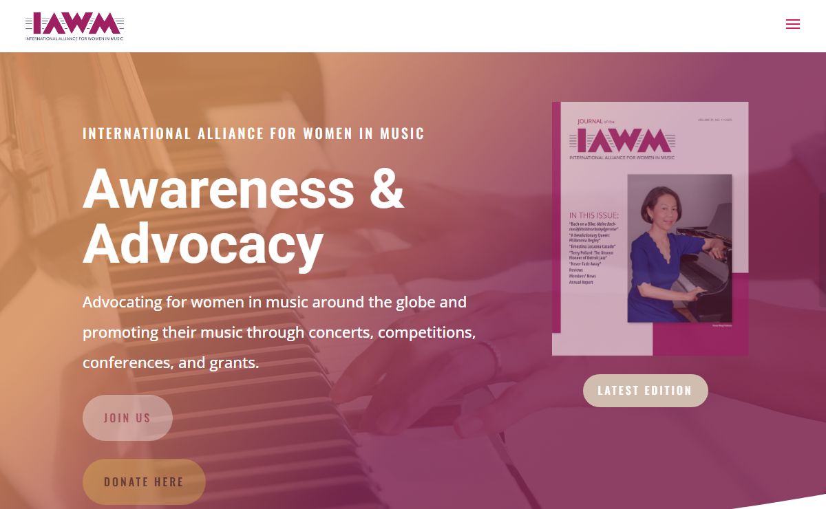 International Alliance for Women in Music | The International Alliance for Women in Music (IAWM) is an international membership organization of women and men dedicated to fostering and encouraging the activities of women in music, particularly in the areas of musical activity such as composing, performing, and research in which gender discrimination is an historic and ongoing concern.