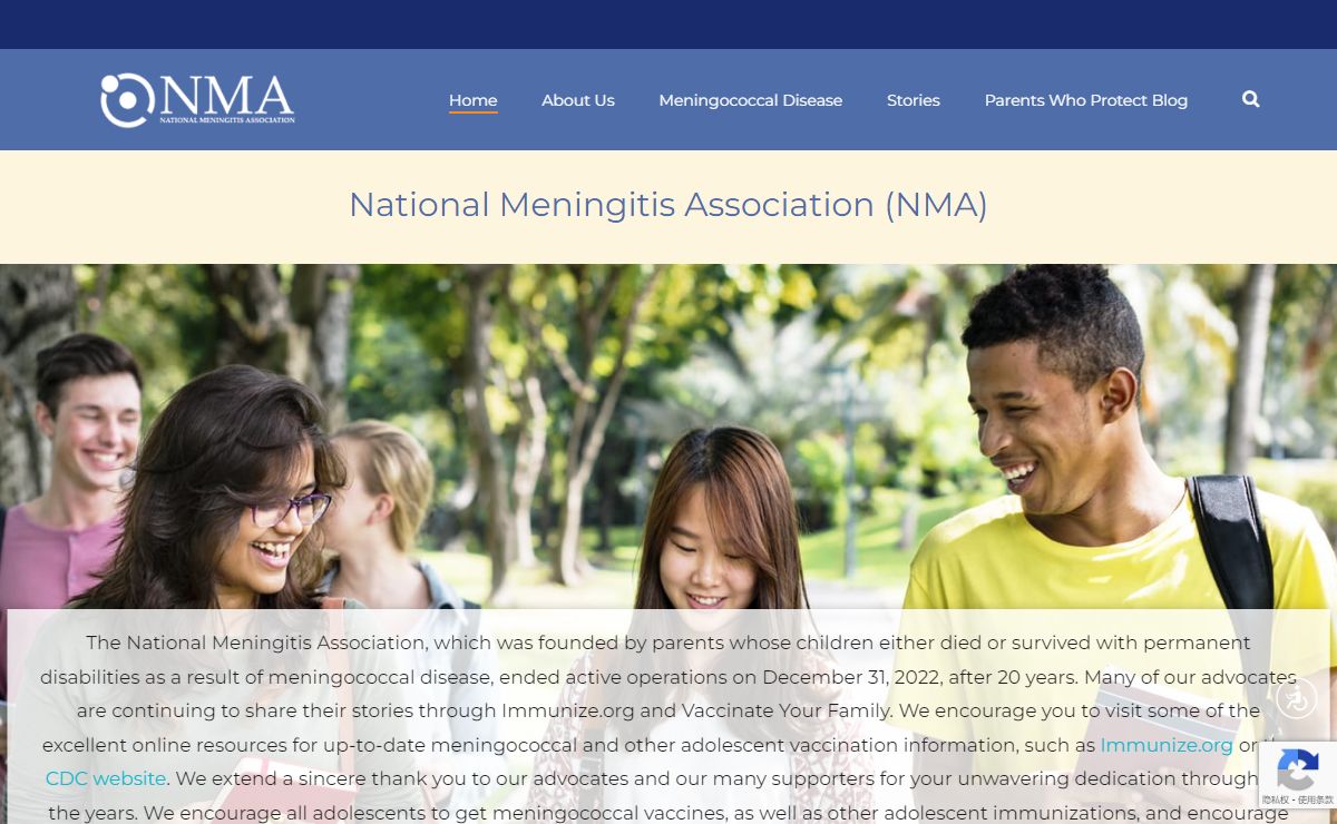 National Meningitis Association – A nonprofit organization founded by parents to educate parents, students, health professionals and public policy makers about the dangers of meningococcal disease and vaccination efforts.