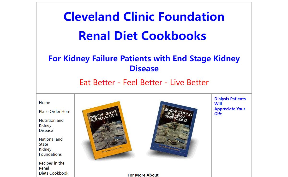 "Cleveleand Clinic Foundation, Cookbooks for Renal Diets. For patients with Kidney Failure and Kidney Disease. Eat Better, Feel Better, Live Better!"