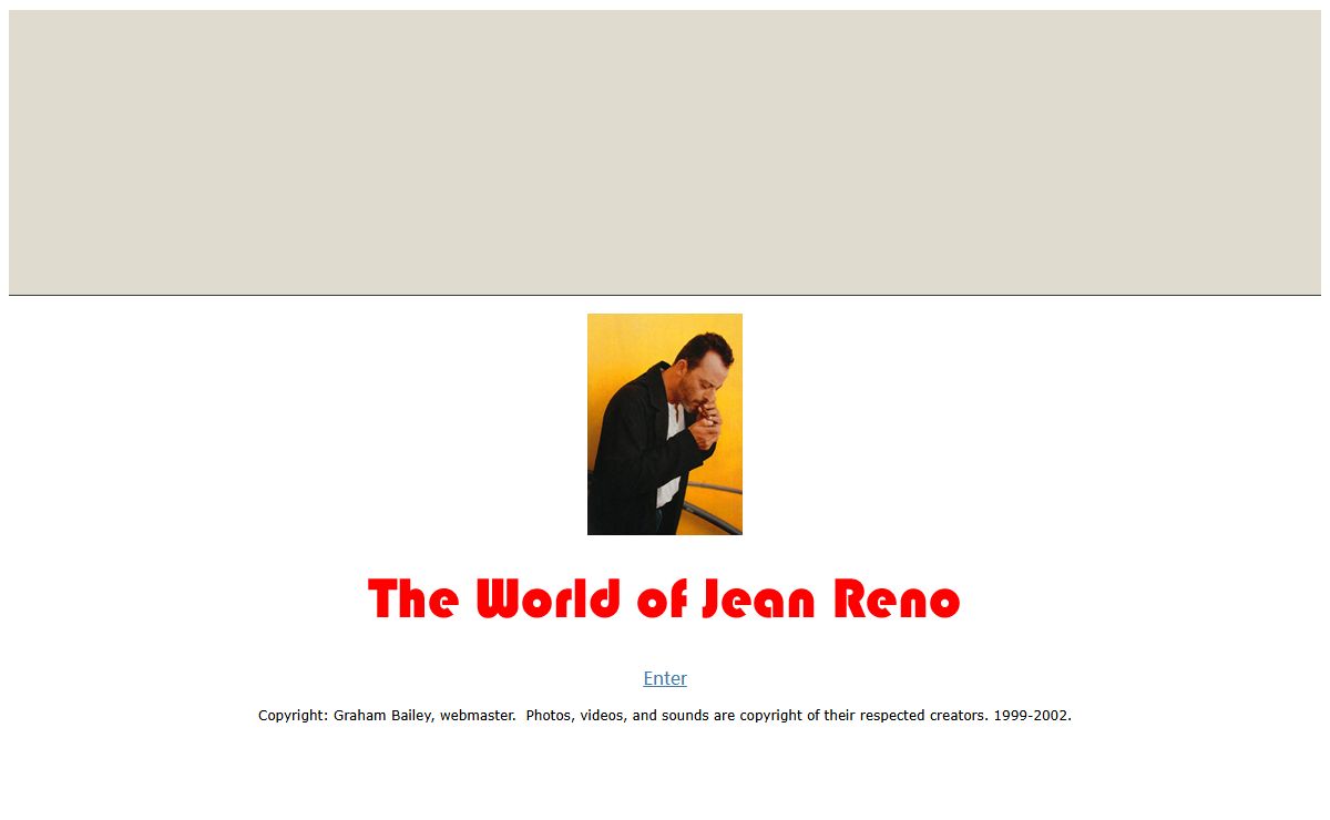 Welcome To The World of Jean Reno, star of such films as Leon (The Professional), Godzilla, Ronin, Mission Impossible, For Roseanna, The Big Blue, The Final Combat, French Kiss and Rollerball.