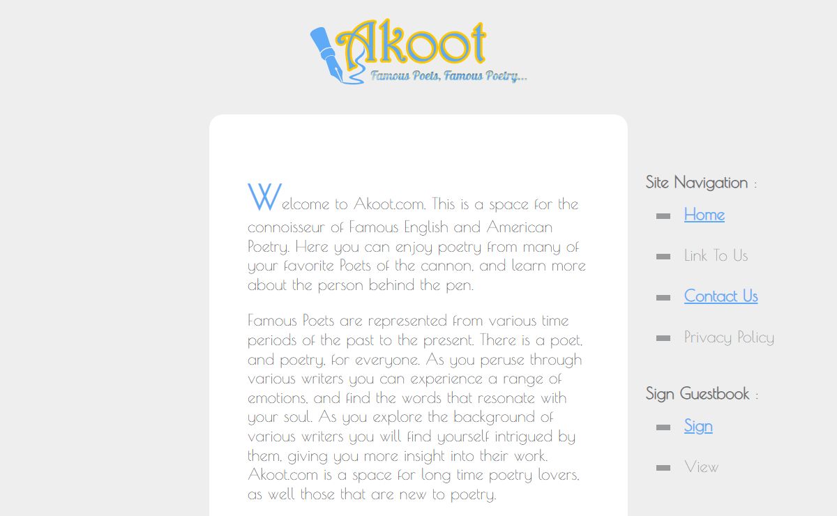 Most Famous Poets, English Famous Poets, Short English Poems, english poems about life, modern english poems - Welcome to Akoot Famous Writers Site. Here you will find Famous Poets Bio, Picture, Poems, etc... famous poems about life, modern famous poems, william shakespeare famous poems, famous short love poems, famous poems about friendship
