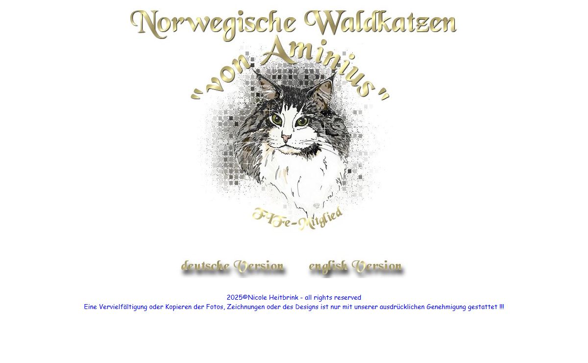 Norwegische Waldkatzen von Aminius - eine kleine Hobbyzucht seit 1992/1993 in Rheinland-Pfalz (Raum Mainz/Wiesbaden). Wir sind Mitglied im KFB e.V. (1.DEKZV e.V., Mitglied in der FIFe) und haben 1-2mal im Jahr Norwegische Waldkatzenbabys aus skandinavischen Linien. Auf unserer Homepage erhalten Sie alle Informationen ÃƒÂ¼ber unseren Katzen in Wort und Bild, ÃƒÂ¼ber den aktuellen Nachwuchs und unsere PlÃƒÂ¤ne, Tips zur Haltung und Fellpflege und vieles mehr.