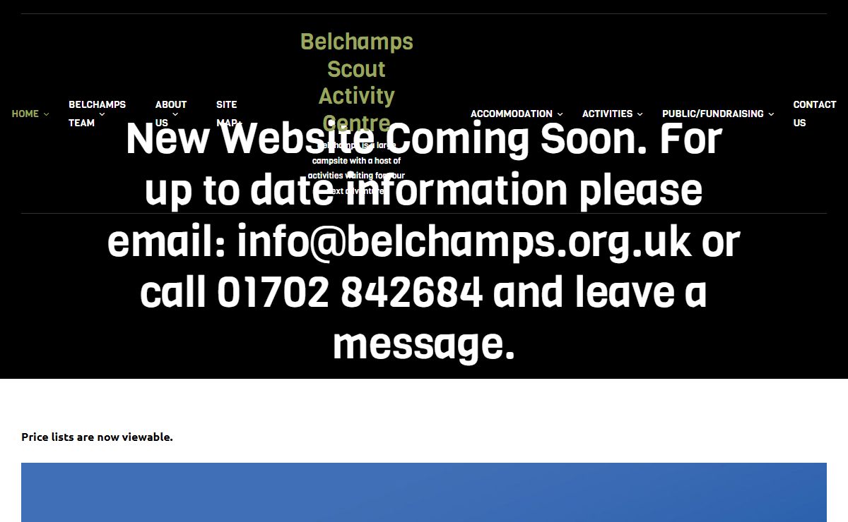 New Website Coming Soon. For up to date information please email: info@belchamps.org.uk or call 01702 842684 and leave a message. - Belchamps Scout Activity Centre