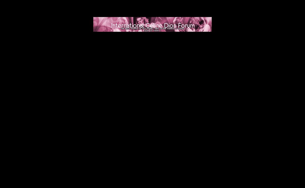 Celine Channel Website - The Source of Old (Rare), New Celine Dion Video and Song. Gallery, Forum, Webchat, Free Downloads.