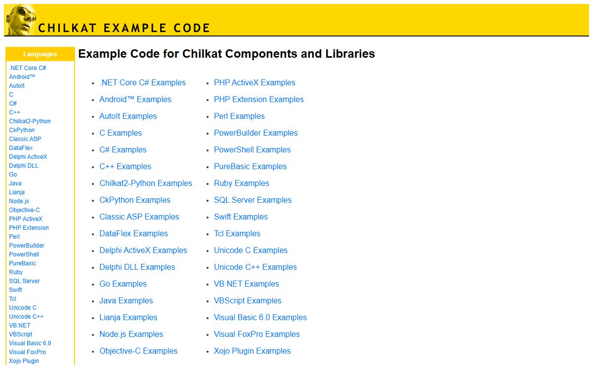 Example Programs, Code Examples, Sample Code, Source, .NET Core C#, Android™, AutoIt, C, C#, C++, Chilkat2-Python, CkPython, Classic ASP, DataFlex, Delphi ActiveX, Delphi DLL, Go, Java, Lianja, Node.js, Objective-C, PHP ActiveX, PHP Extension, Perl, PowerBuilder, PowerShell, PureBasic, Ruby, SQL Server, Swift, Tcl, Unicode C, Unicode C++, VB.NET, VBScript, Visual Basic 6.0, Visual FoxPro, Xojo Plugin