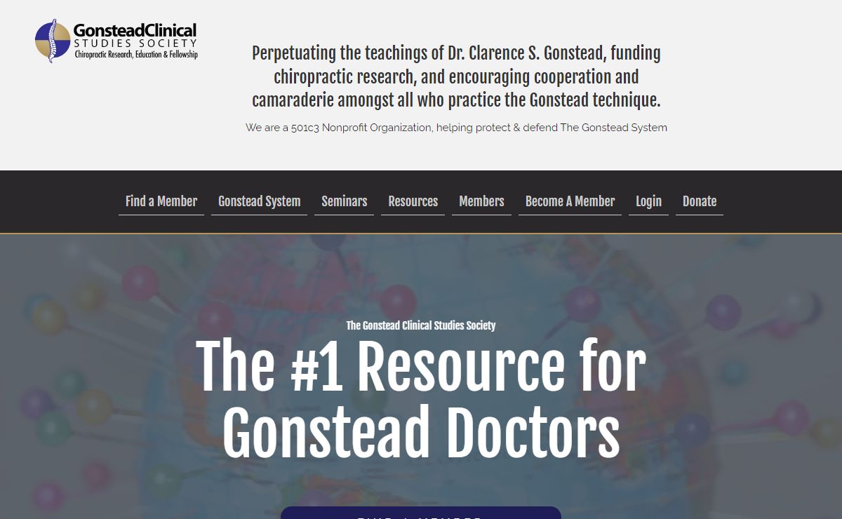 Gonstead Clinical Studies Society – Perpetuating the teachings of Dr. Clarence S. Gonstead, funding chiropractic research, and encouraging cooperation and camaraderie amongst all who practice the Gonstead technique.