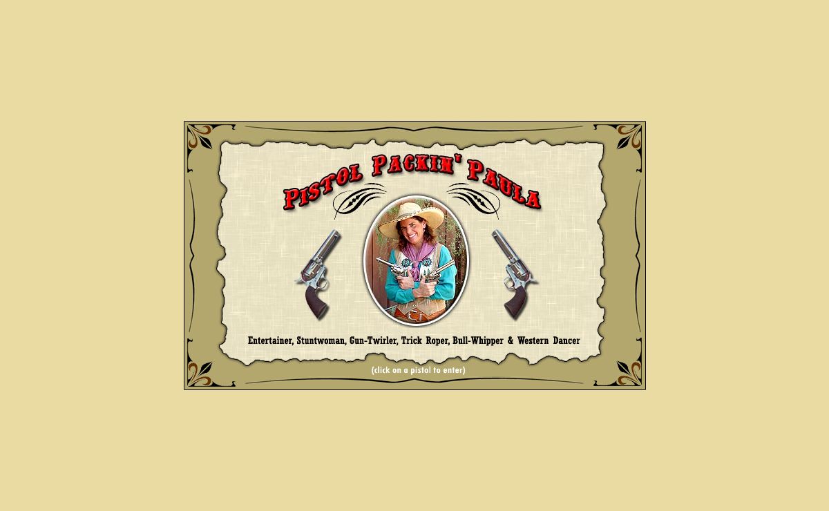 Welcome To The Offical Web Site of Pistol Packin' Paula -- Entertainer, Stuntwoman, Gun-Twirler, Trick Roper, Bull-Whipper & Western Dancer